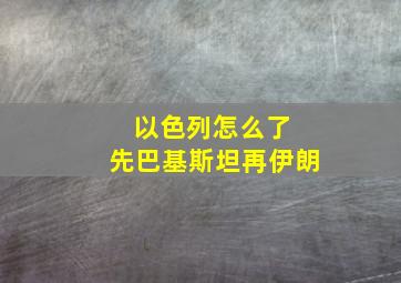 以色列怎么了 先巴基斯坦再伊朗